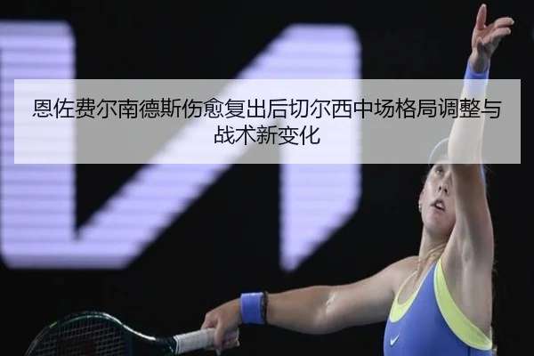 恩佐费尔南德斯伤愈复出后切尔西中场格局调整与战术新变化